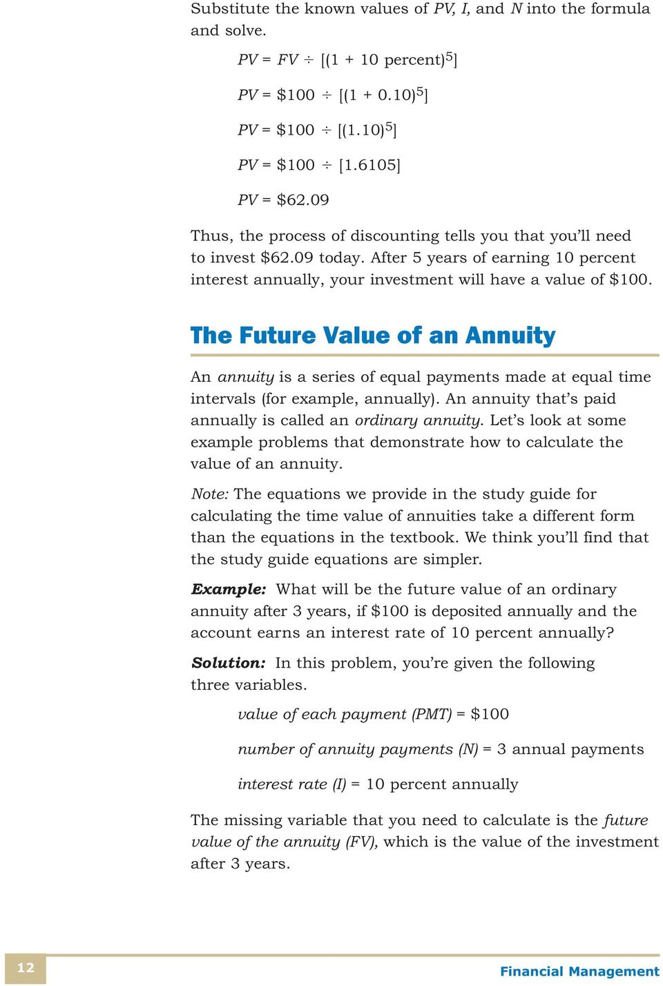The Future Value of an Annuity An annuity is a series of equal payments made at equal time intervals (for example, annually). An annuity that s paid annually is called an ordinary annuity.