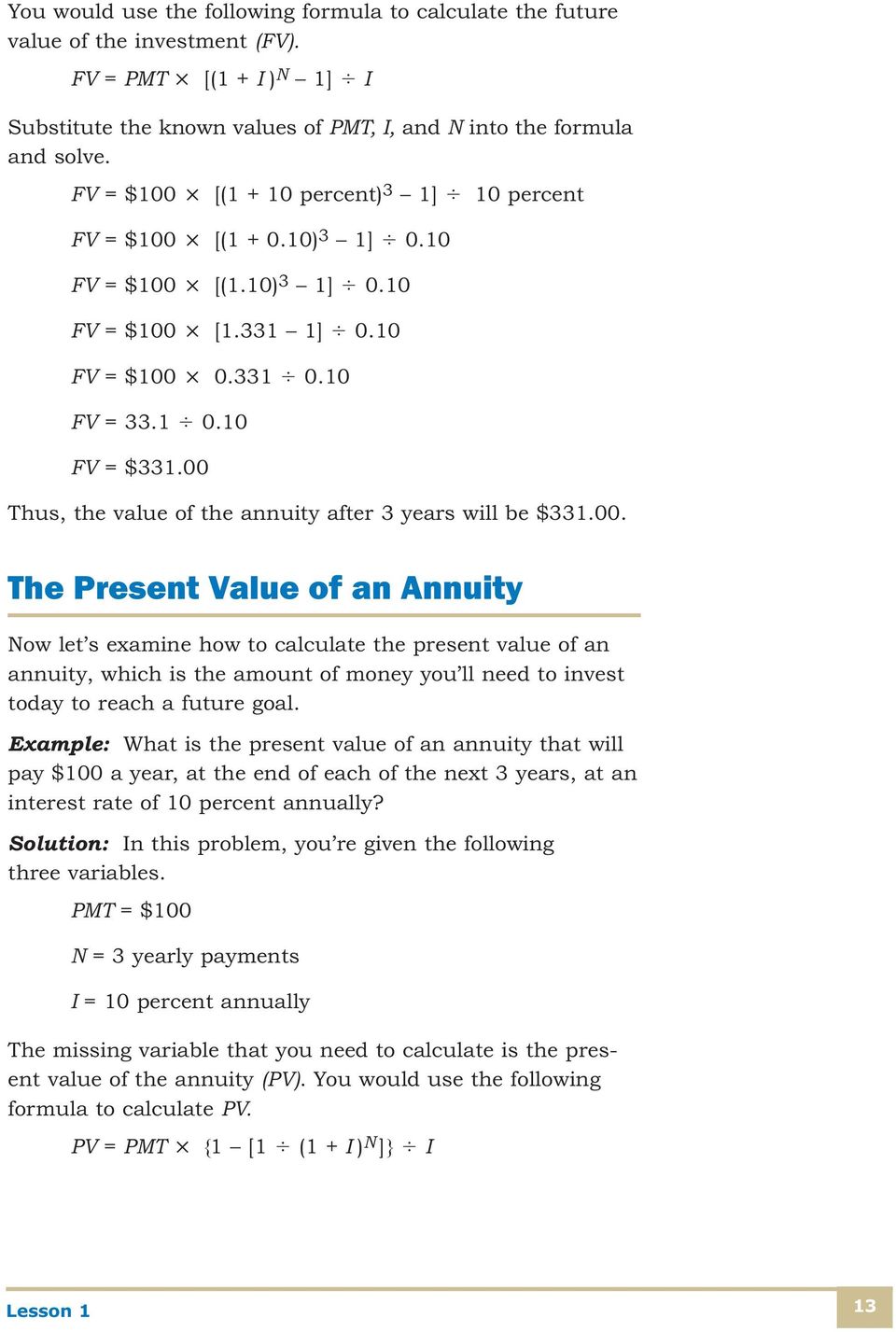 00 Thus, the value of the annuity after 3 years will be $331.00. The Present Value of an Annuity Now let s examine how to calculate the present value of an annuity, which is the amount of money you ll need to invest today to reach a future goal.