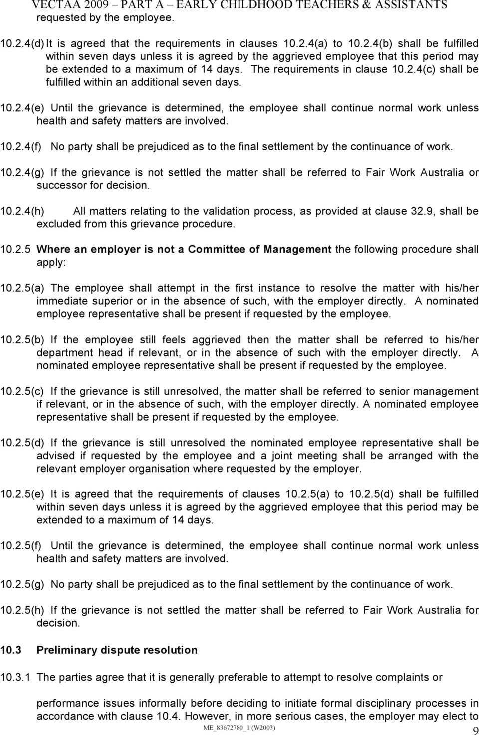 10.2.4(f) No party shall be prejudiced as to the final settlement by the continuance of work. 10.2.4(g) If the grievance is not settled the matter shall be referred to Fair Work Australia or successor for decision.