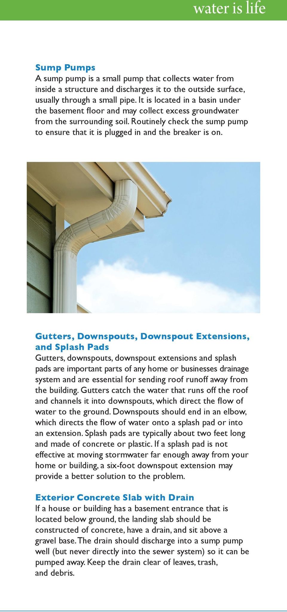 Gutters, Downspouts, Downspout Extensions, and Splash Pads Gutters, downspouts, downspout extensions and splash pads are important parts of any home or businesses drainage system and are essential