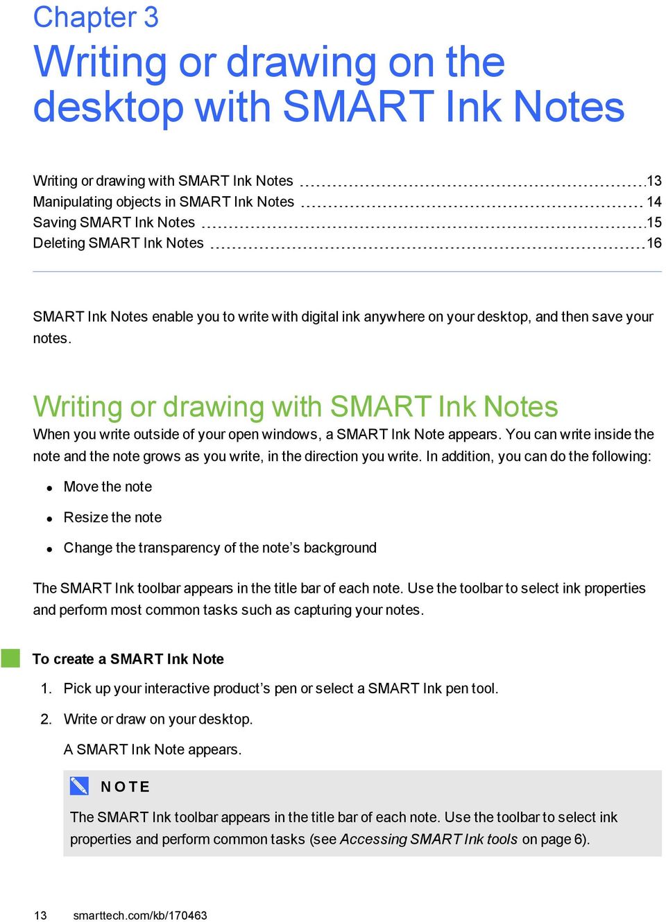 Writing or drawing with SMART Ink Notes When you write outside of your open windows, a SMART Ink Note appears.