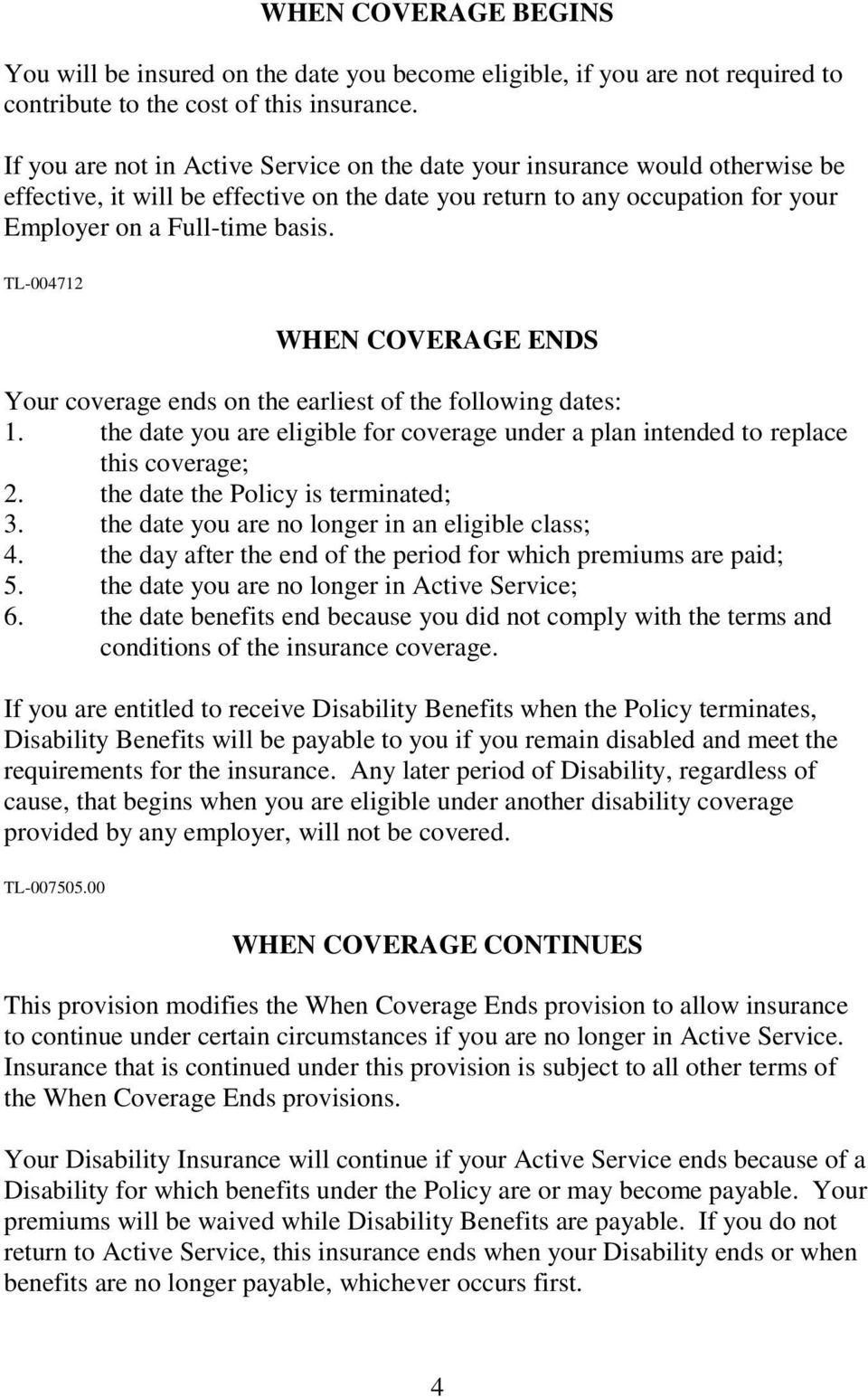 TL-004712 WHEN COVERAGE ENDS Your coverage ends on the earliest of the following dates: 1. the date you are eligible for coverage under a plan intended to replace this coverage; 2.