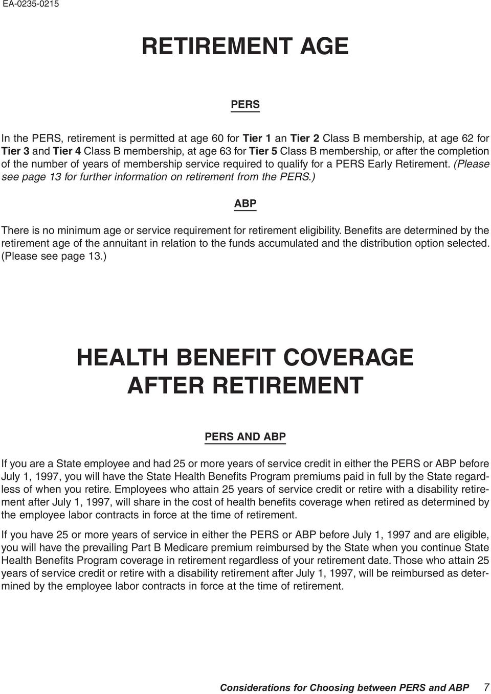 (Please see page 13 for further information on retirement from the PERS.) There is no minimum age or service requirement for retirement eligibility.