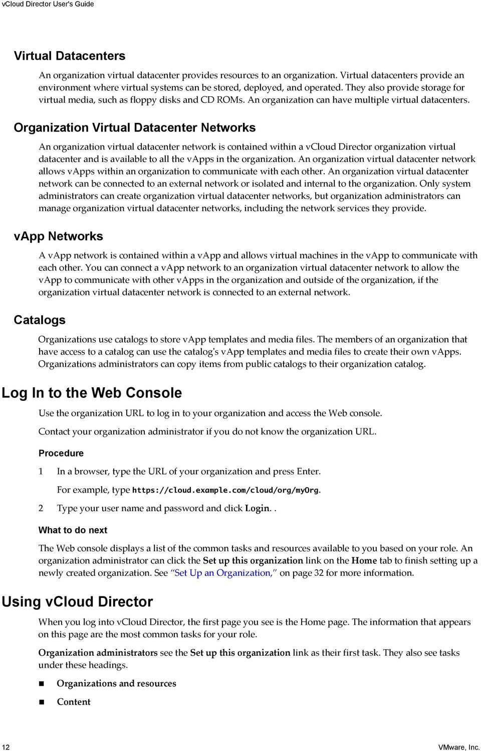 Organization Virtual Datacenter Networks An organization virtual datacenter network is contained within a vcloud Director organization virtual datacenter and is available to all the vapps in the