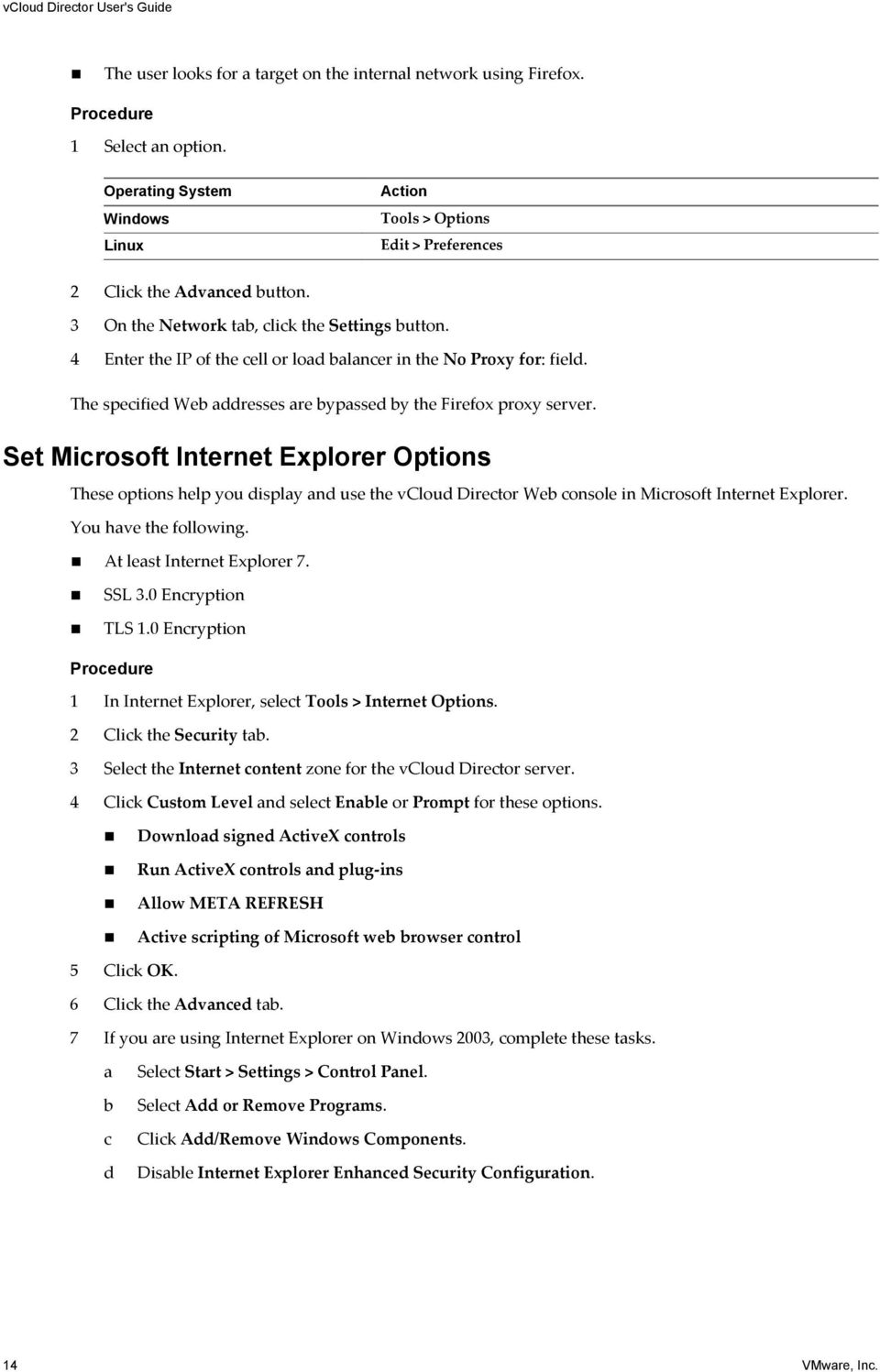 Set Microsoft Internet Explorer Options These options help you display and use the vcloud Director Web console in Microsoft Internet Explorer. You have the following. At least Internet Explorer 7.