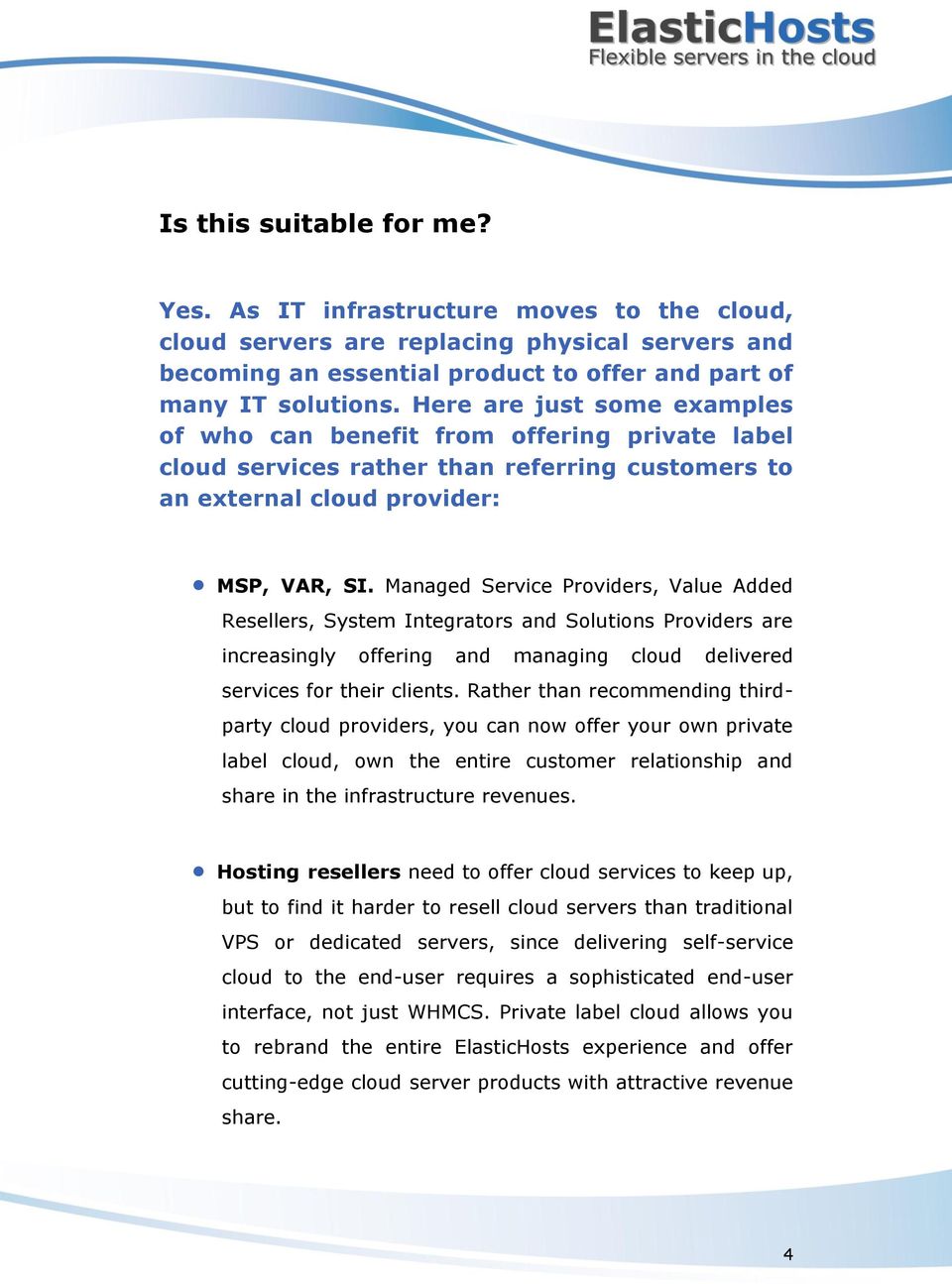 Managed Service Providers, Value Added Resellers, System Integrators and Solutions Providers are increasingly offering and managing cloud delivered services for their clients.