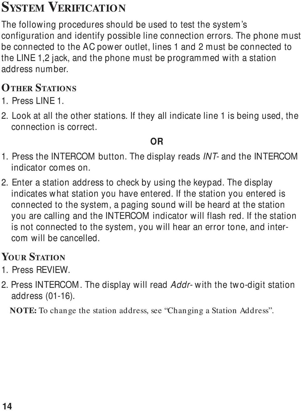 Press LINE 1. 2. Look at all the other stations. If they all indicate line 1 is being used, the connection is correct. OR 1. Press the INTERCOM button.