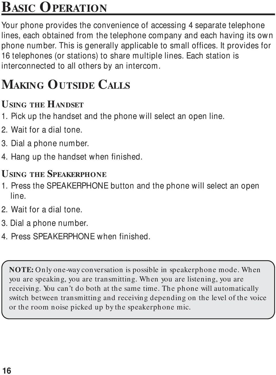 MAKING OUTSIDE CALLS USING THE HANDSET 1. Pick up the handset and the phone will select an open line. 2. Wait for a dial tone. 3. Dial a phone number. 4. Hang up the handset when finished.