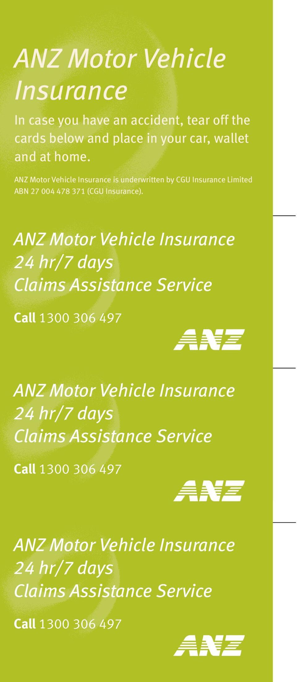 ANZ Motor Vehicle Insurance 24 hr/7 days Claims Assistance Service Call 1300 306 497 ANZ Motor Vehicle Insurance 24 hr/7