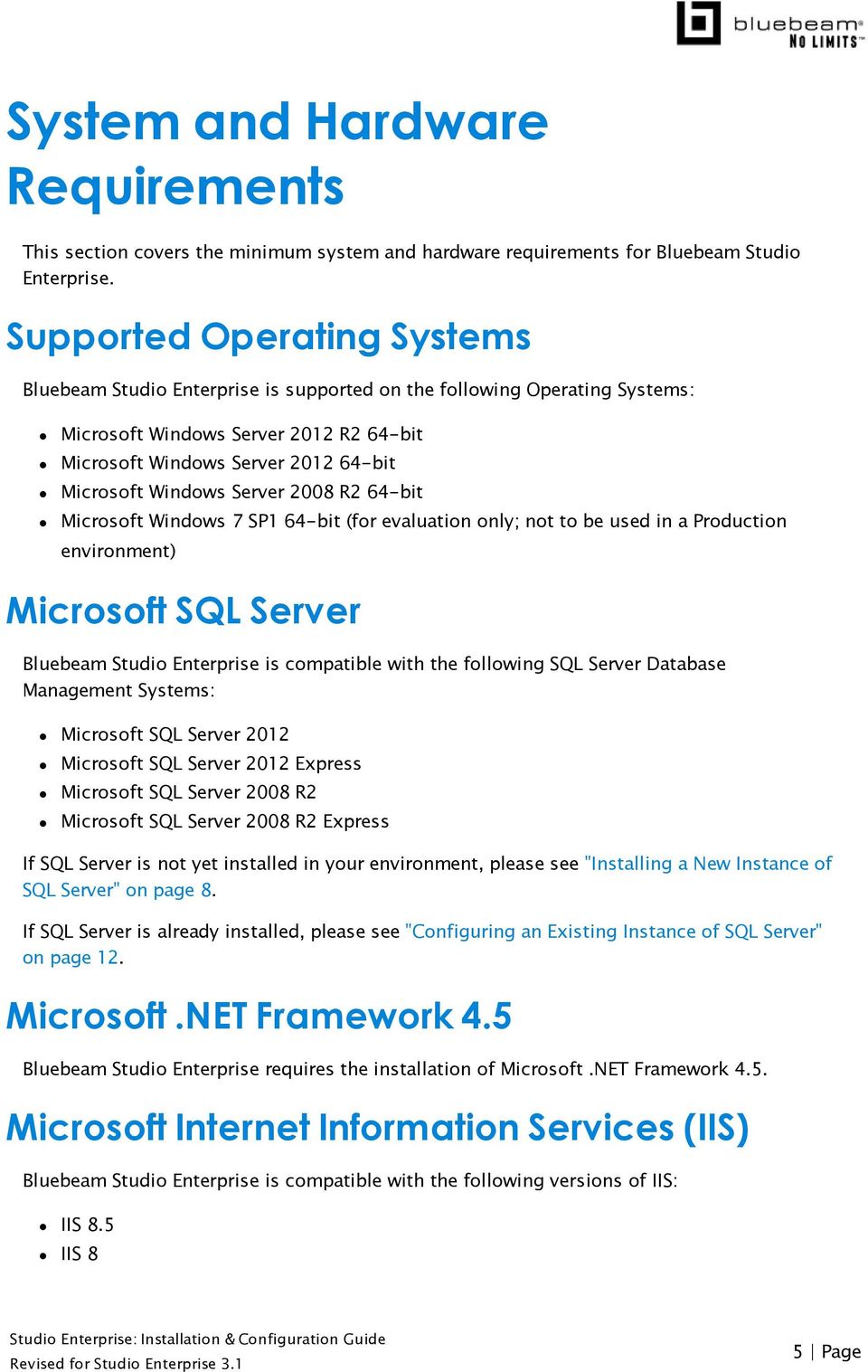 Server 2008 R2 64-bit Microsoft Windows 7 SP1 64-bit (for evaluation only; not to be used in a Production environment) Microsoft SQL Server Bluebeam Studio Enterprise is compatible with the following