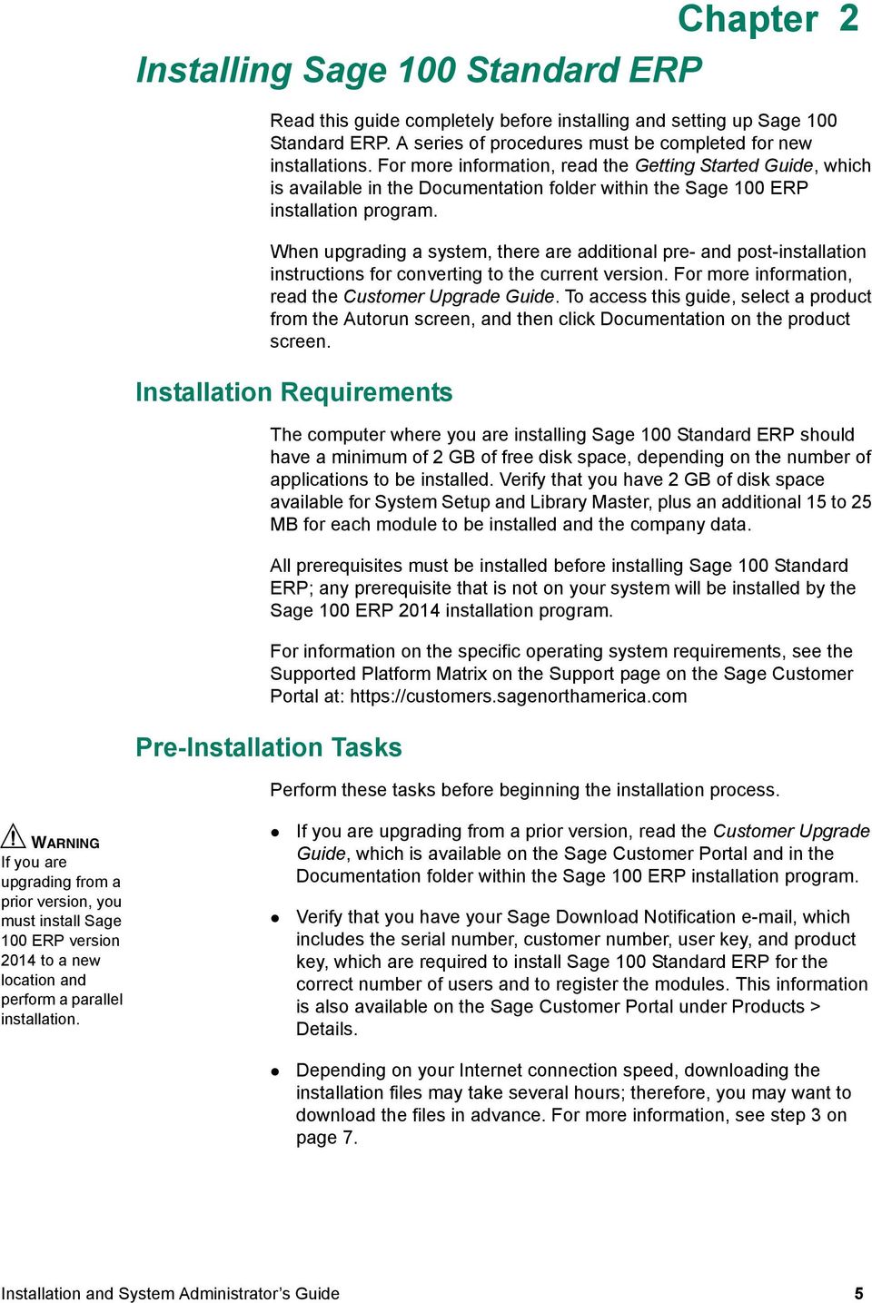 When upgrading a system, there are additional pre- and post-installation instructions for converting to the current version. For more information, read the Customer Upgrade Guide.