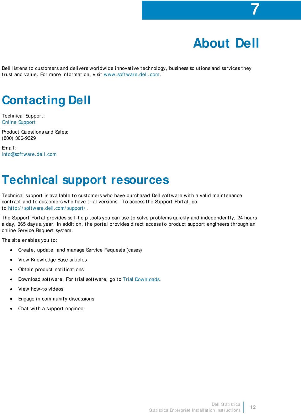 com Technical support resources Technical support is available to customers who have purchased Dell software with a valid maintenance contract and to customers who have trial versions.