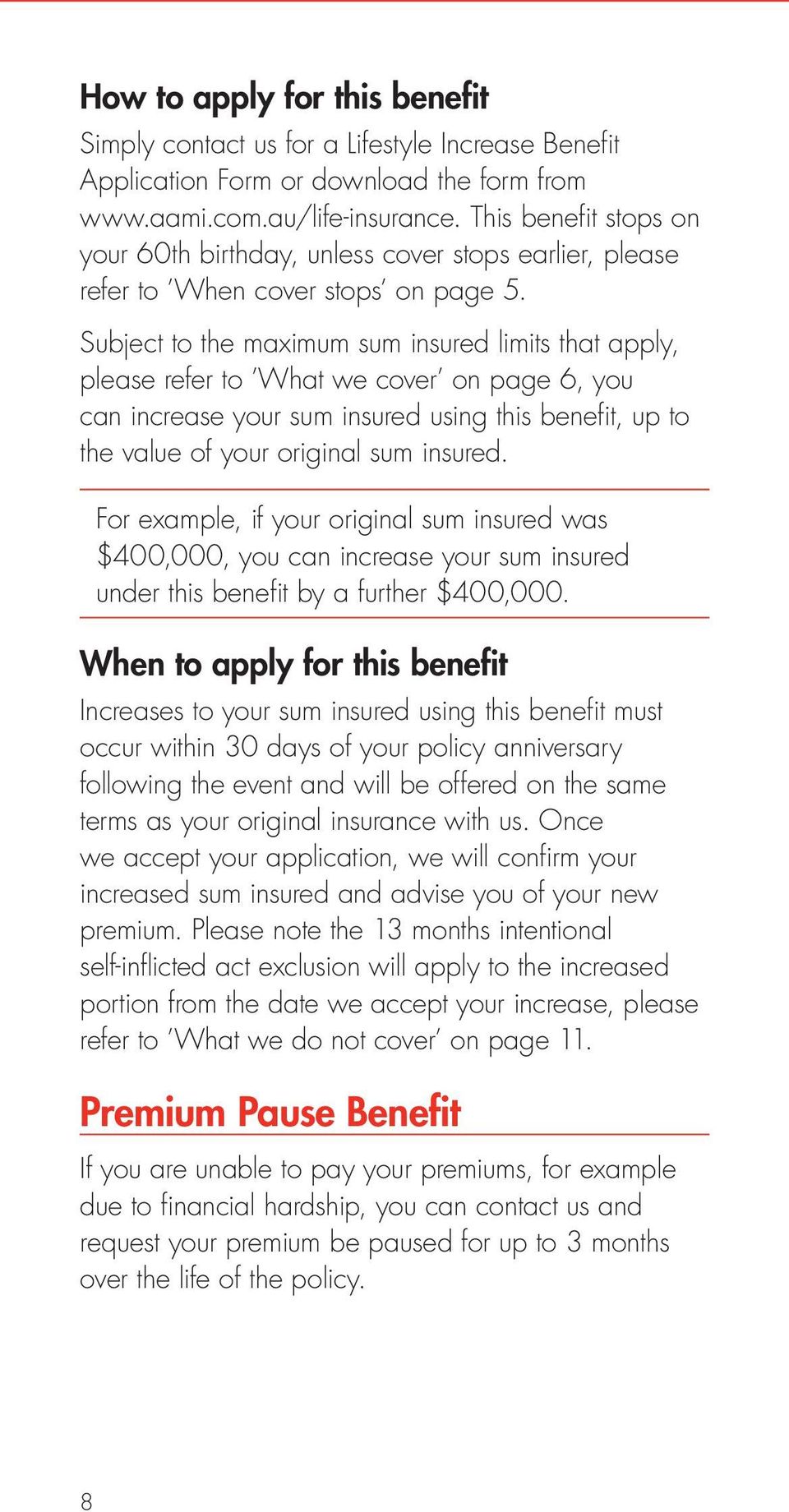 Subject to the maximum sum insured limits that apply, please refer to What we cover on page 6, you can increase your sum insured using this benefit, up to the value of your original sum insured.