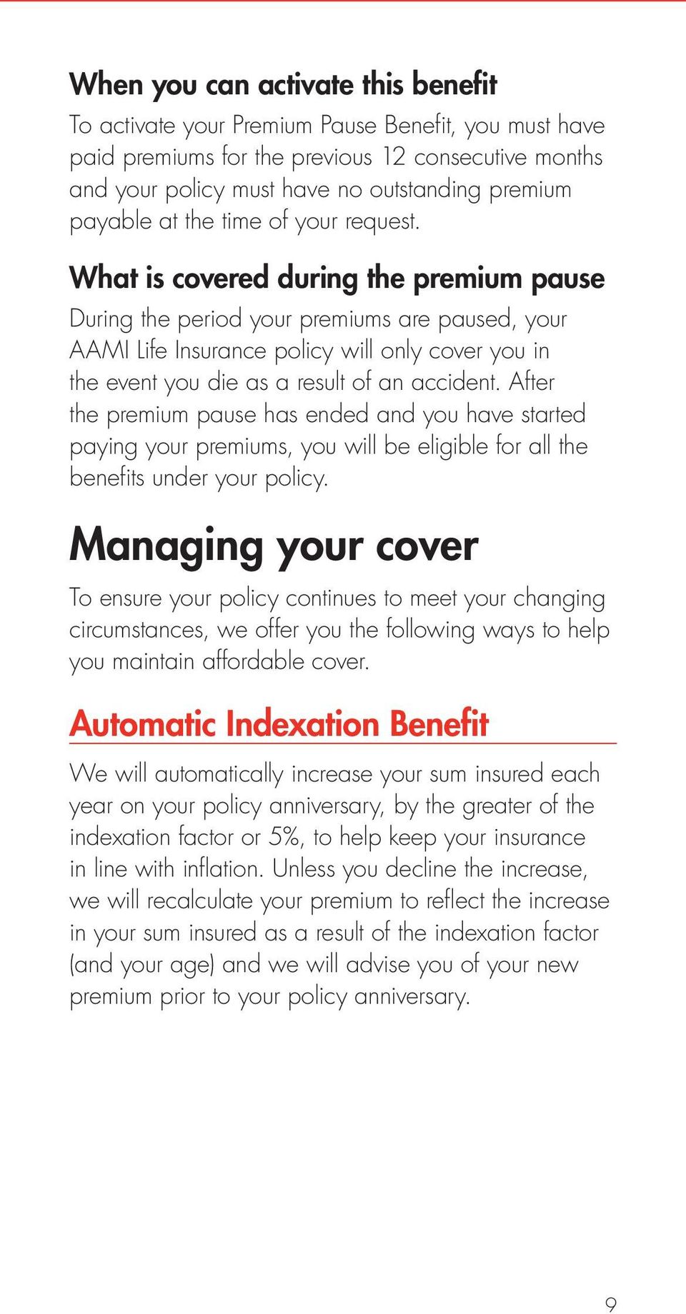 What is covered during the premium pause During the period your premiums are paused, your AAMI Life Insurance policy will only cover you in the event you die as a result of an accident.