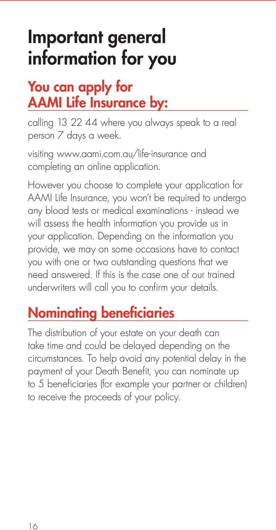 However you choose to complete your application for AAMI Life Insurance, you won t be required to undergo any blood tests or medical examinations - instead we will assess the health information you