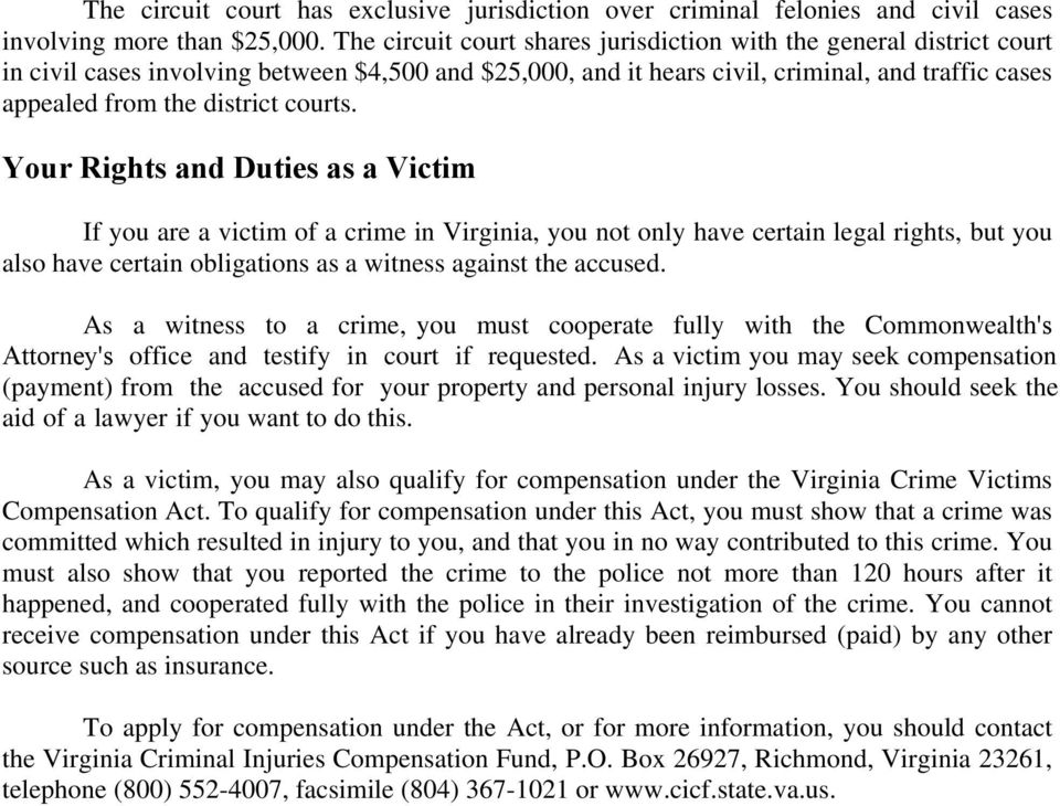courts. Your Rights and Duties as a Victim If you are a victim of a crime in Virginia, you not only have certain legal rights, but you also have certain obligations as a witness against the accused.