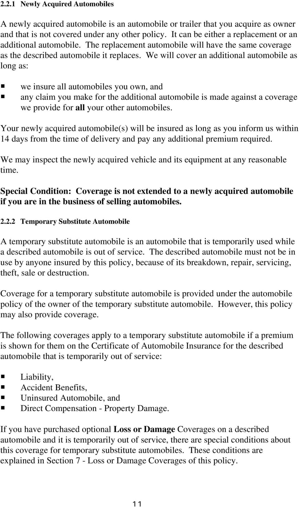 We will cover an additional automobile as long as: P P we insure all automobiles you own, and any claim you make for the additional automobile is made against a coverage we provide for all your other