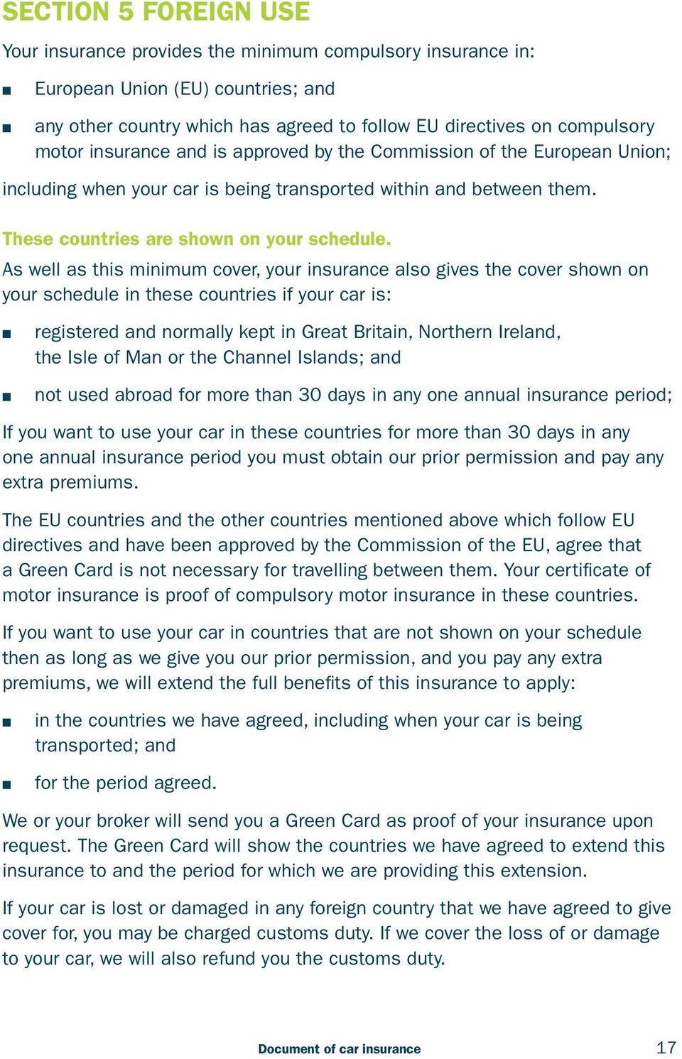 As well as this minimum cover, your insurance also gives the cover shown on your schedule in these countries if your car is: registered and normally kept in Great Britain, Northern Ireland, the Isle