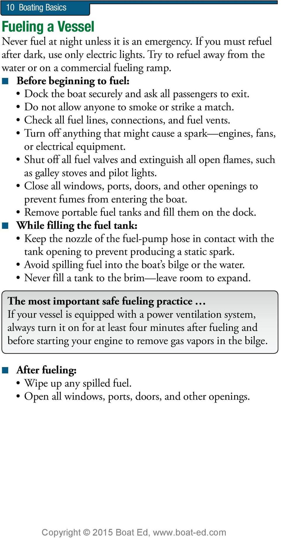 Check all fuel lines, connections, and fuel vents. Turn off anything that might cause a spark engines, fans, or electrical equipment.