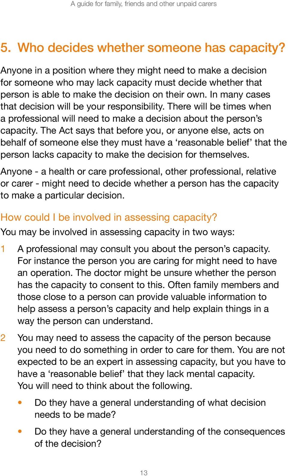 In many cases that decision will be your responsibility. There will be times when a professional will need to make a decision about the person s capacity.