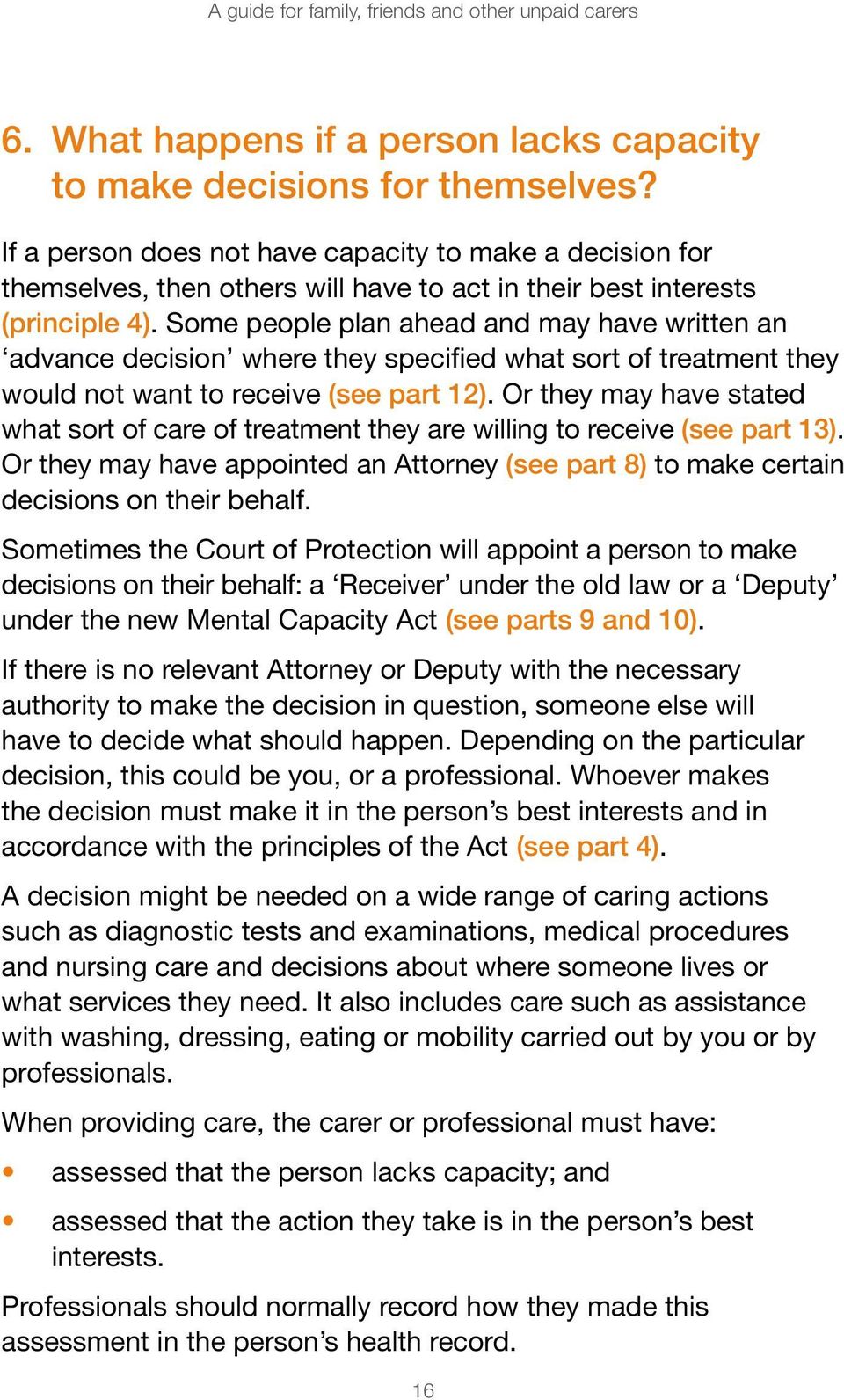 Some people plan ahead and may have written an advance decision where they specified what sort of treatment they would not want to receive (see part 12).