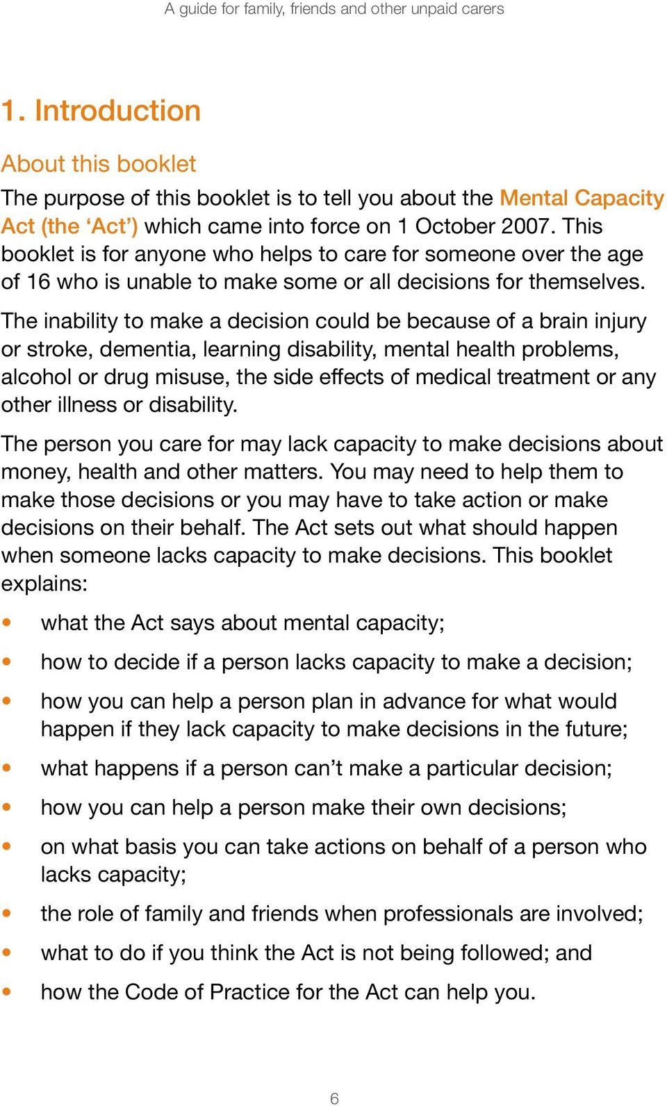The inability to make a decision could be because of a brain injury or stroke, dementia, learning disability, mental health problems, alcohol or drug misuse, the side effects of medical treatment or