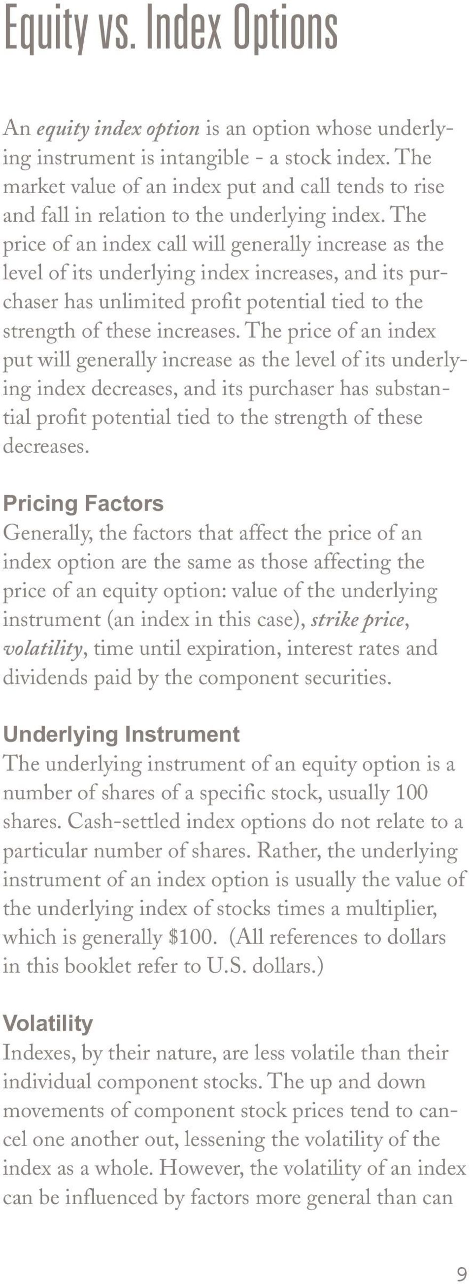 The price of an index call will generally increase as the level of its underlying index increases, and its purchaser has unlimited profit potential tied to the strength of these increases.