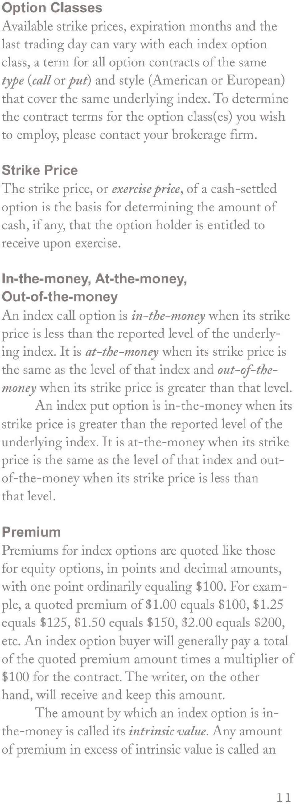 Strike Price The strike price, or exercise price, of a cash-settled option is the basis for determining the amount of cash, if any, that the option holder is entitled to receive upon exercise.