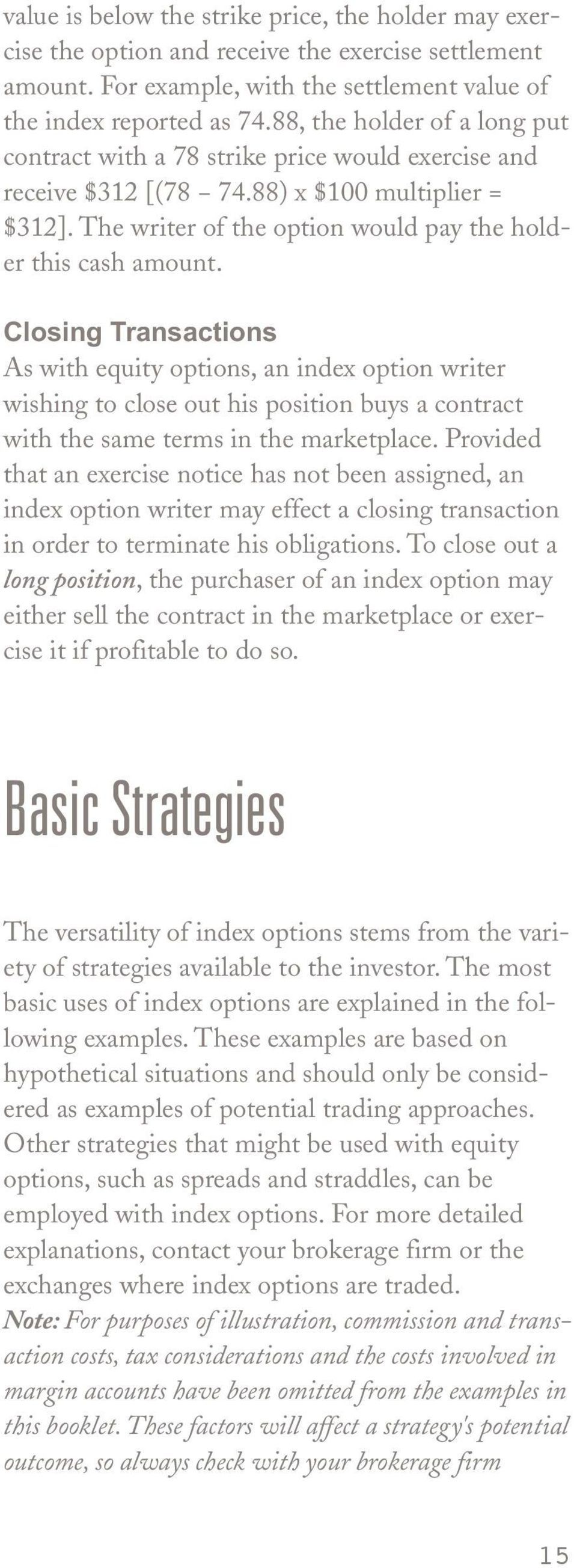 Closing Transactions As with equity options, an index option writer wishing to close out his position buys a contract with the same terms in the marketplace.