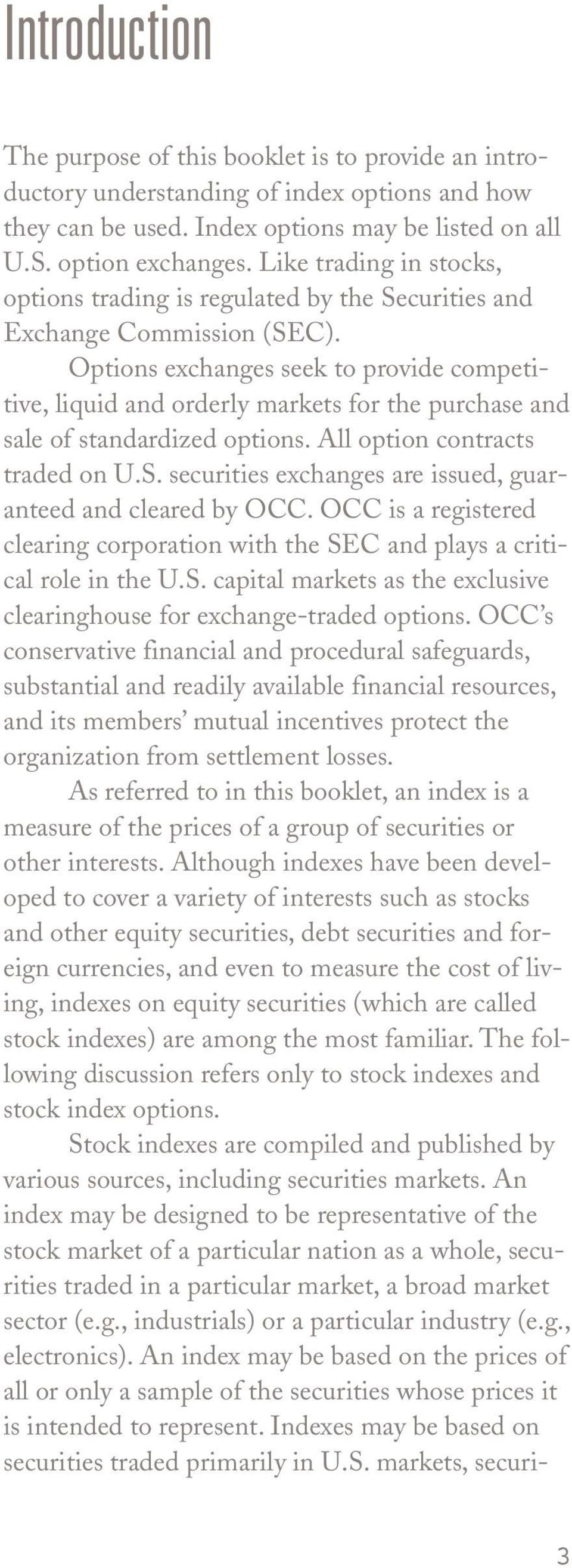 Options exchanges seek to provide competitive, liquid and orderly markets for the purchase and sale of standardized options. All option contracts traded on U.S.