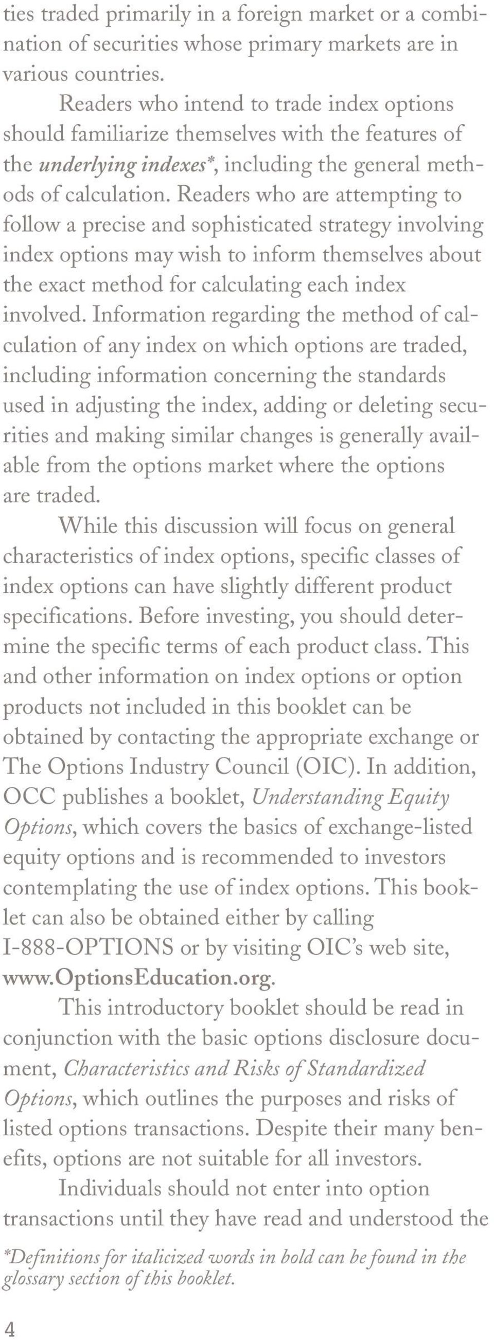 Readers who are attempting to follow a precise and sophisticated strategy involving index options may wish to inform themselves about the exact method for calculating each index involved.