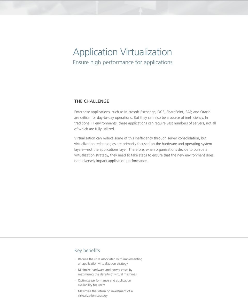 Virtualization can reduce some of this inefficiency through server consolidation, but virtualization technologies are primarily focused on the hardware and operating system layers not the