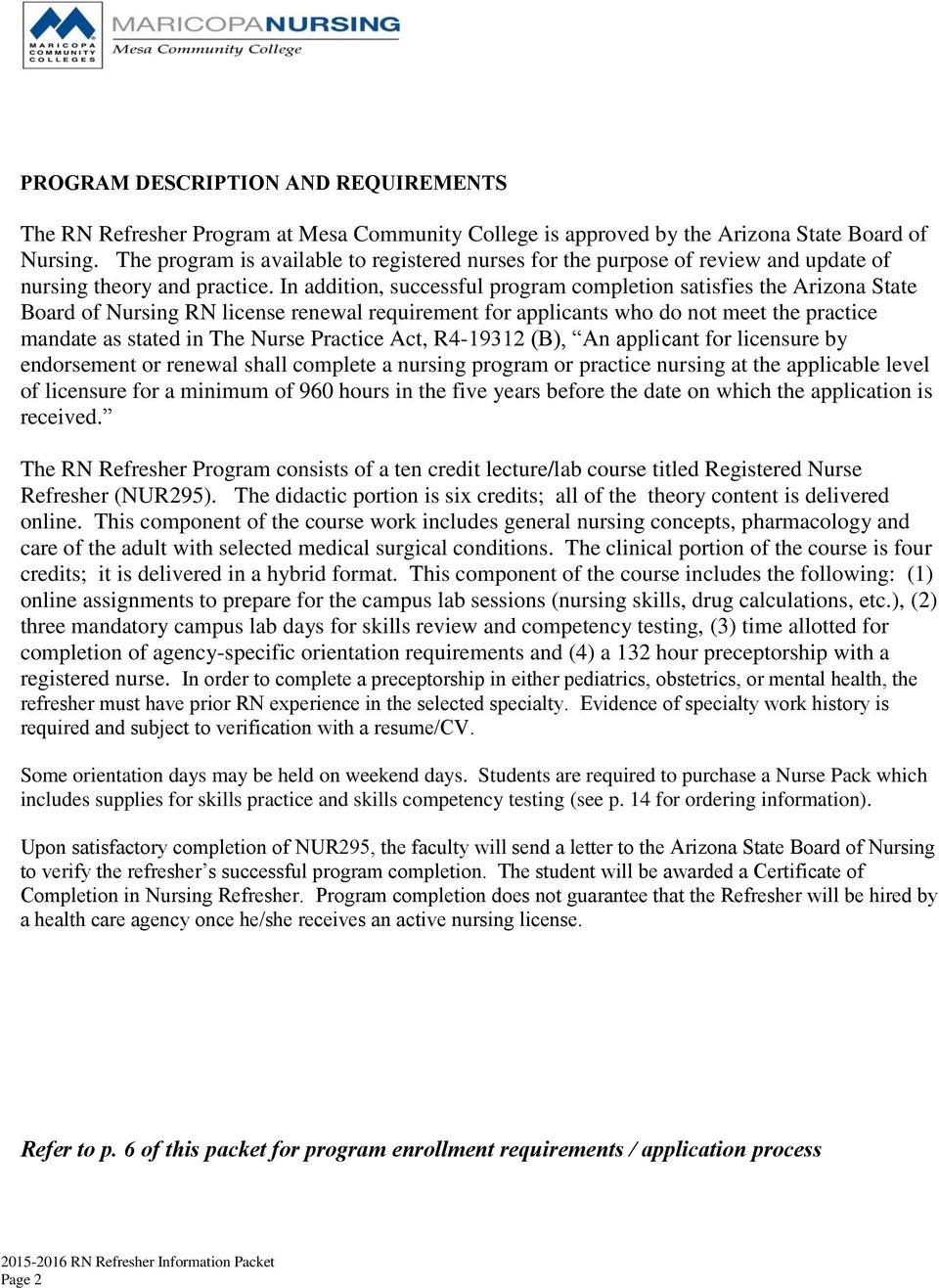 In addition, successful program completion satisfies the Arizona State Board of Nursing RN license renewal requirement for applicants who do not meet the practice mandate as stated in The Nurse