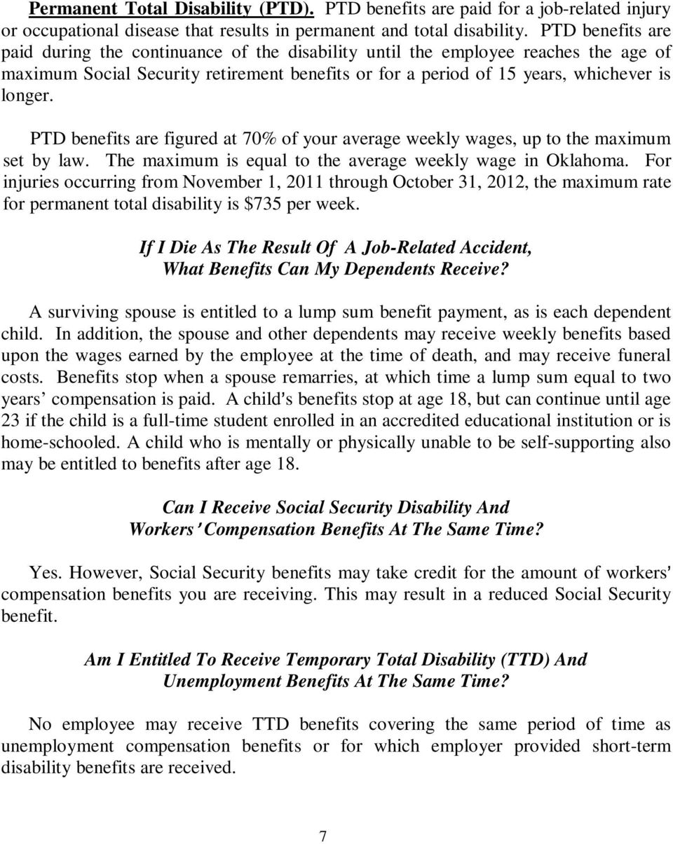 PTD benefits are figured at 70% of your average weekly wages, up to the maximum set by law. The maximum is equal to the average weekly wage in Oklahoma.