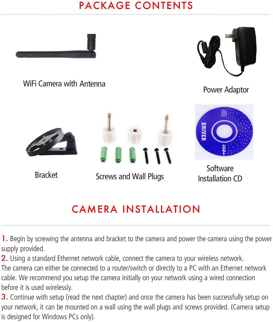 The camera can either be connected to a router/switch or directly to a PC with an Ethernet network cable.