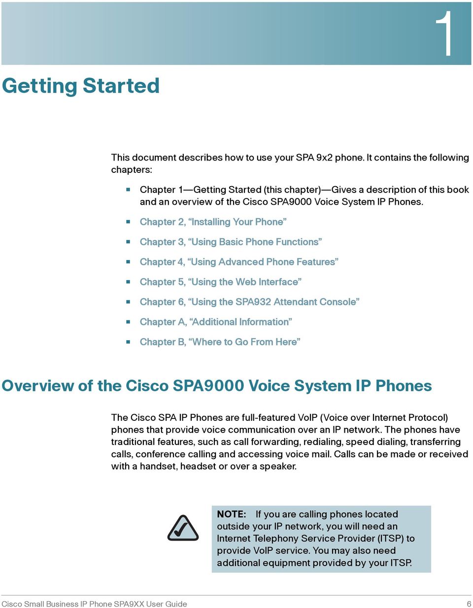 Chapter 2, Installing Your Phone Chapter 3, Using Basic Phone Functions Chapter 4, Using Advanced Phone Features Chapter 5, Using the Web Interface Chapter 6, Using the SPA932 Attendant Console