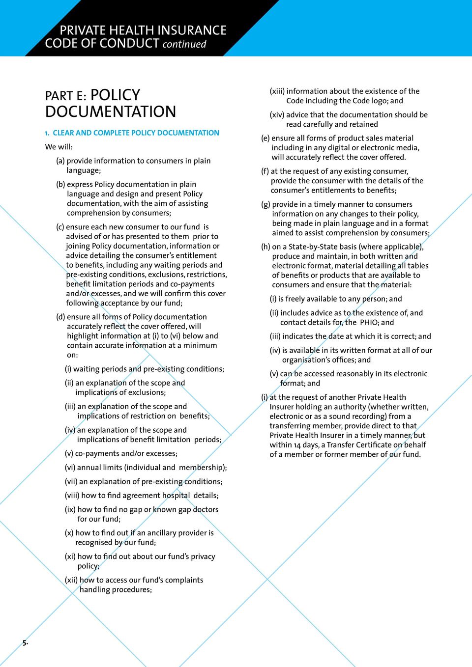 documentation, with the aim of assisting comprehension by consumers; (c) ensure each new consumer to our fund is advised of or has presented to them prior to joining Policy documentation, information
