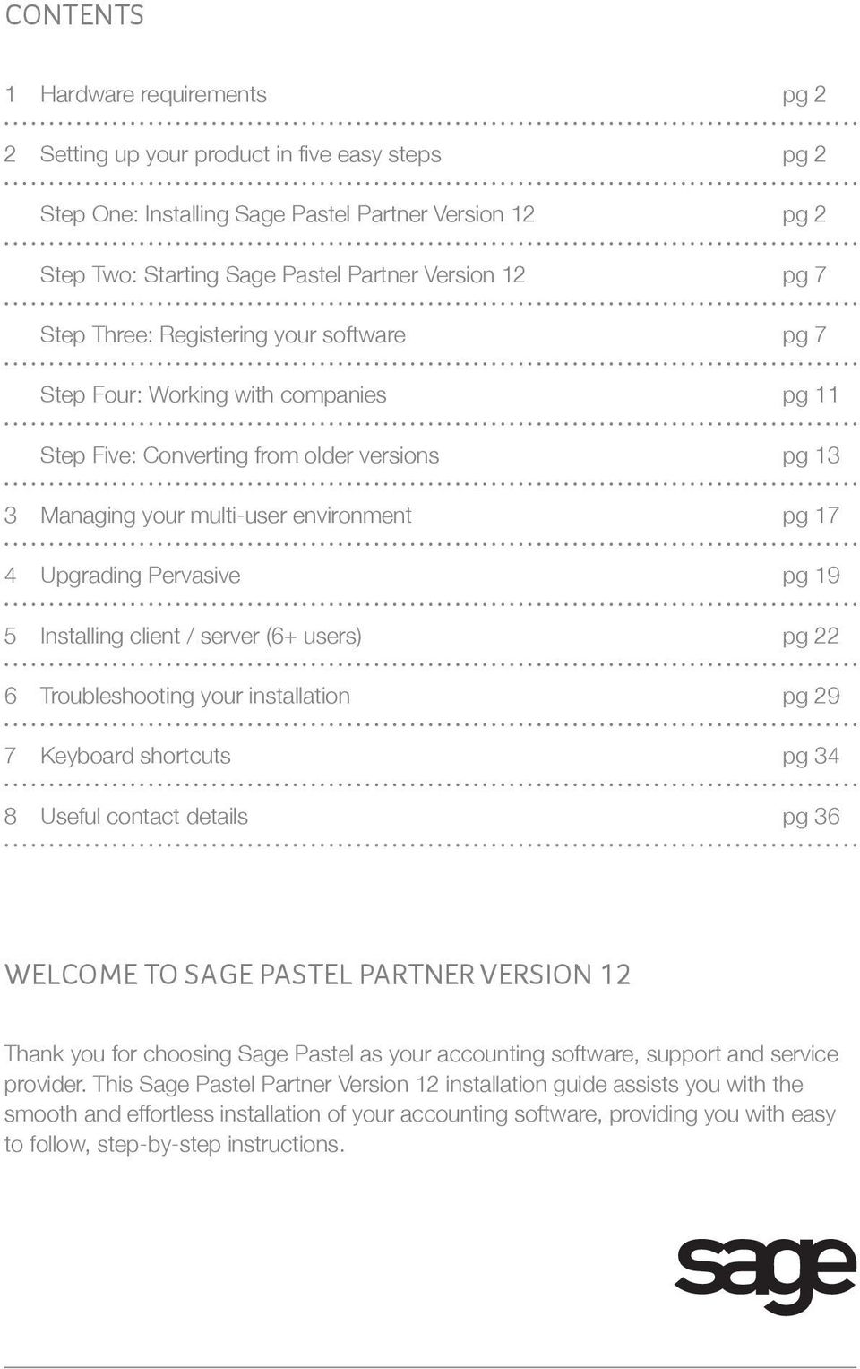 pg 19 5 Installing client / server (6+ users) pg 22 6 Troubleshooting your installation pg 29 7 Keyboard shortcuts pg 34 8 Useful contact details pg 36 WELCOME TO sage PASTEL PARTNER VERSION 12 Thank