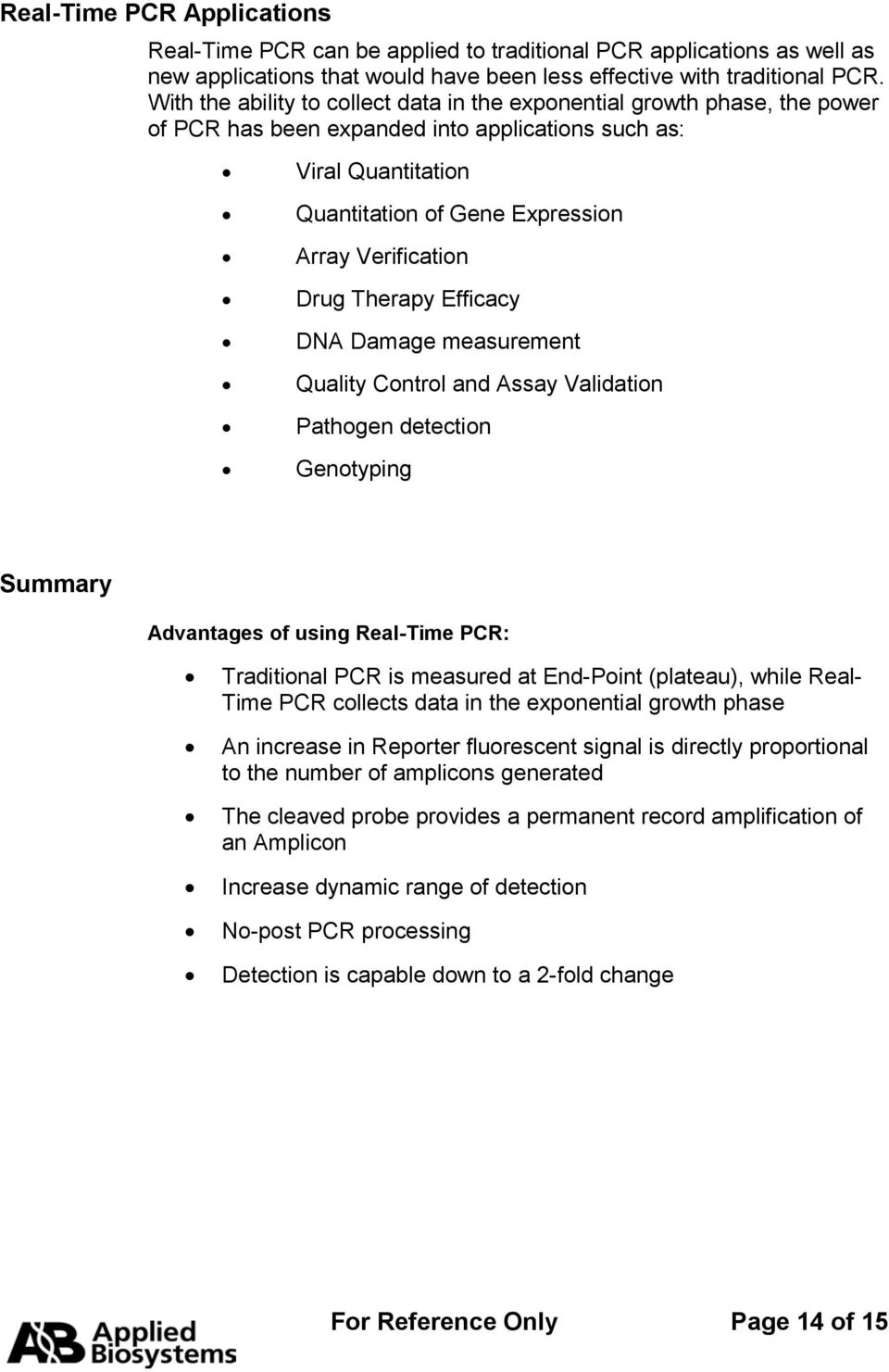 Drug Therapy Efficacy DNA Damage measurement Quality Control and Assay Validation Pathogen detection Genotyping Summary Advantages of using Real-Time PCR: Traditional PCR is measured at End-Point