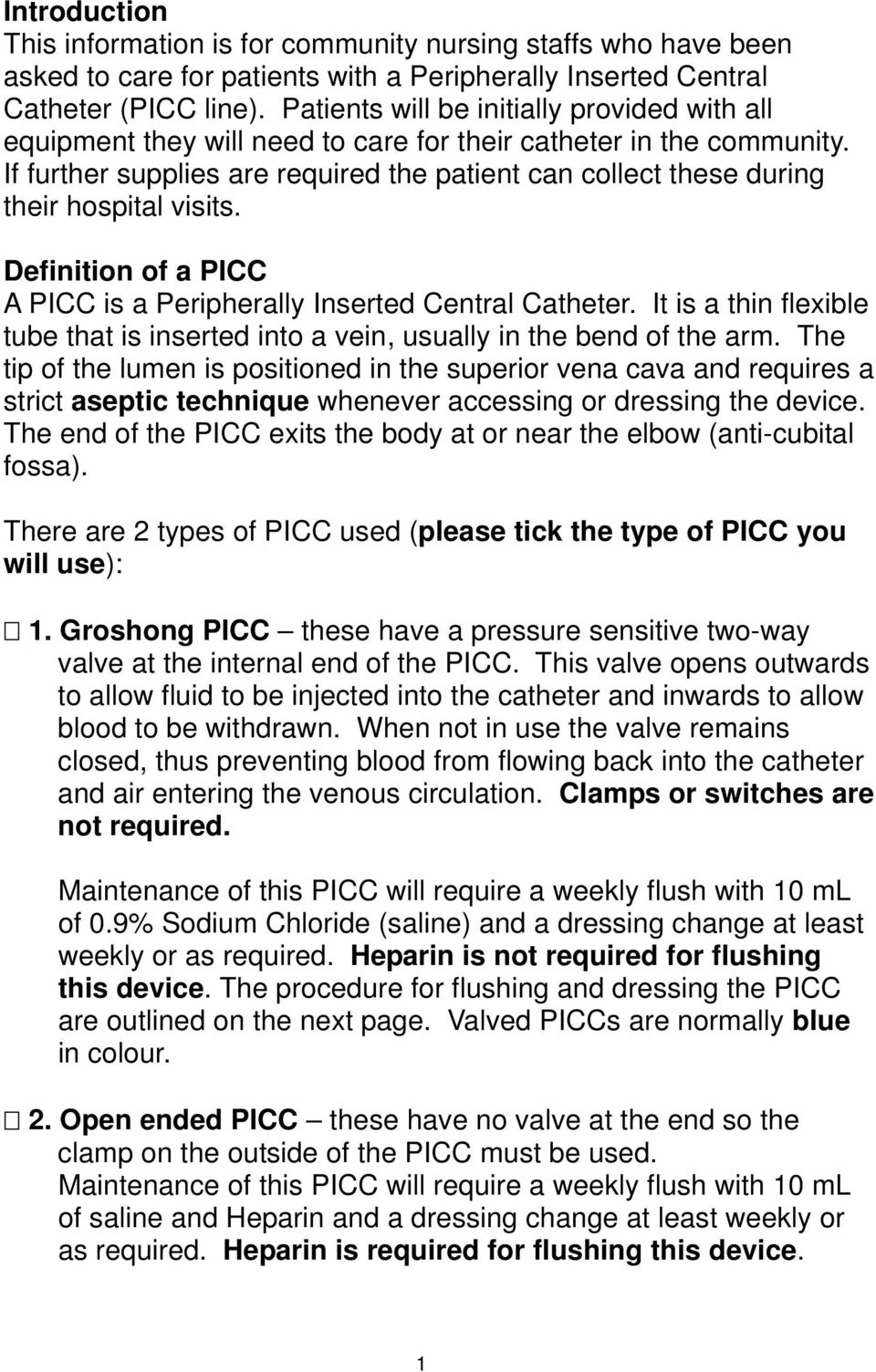 If further supplies are required the patient can collect these during their hospital visits. Definition of a PICC A PICC is a Peripherally Inserted Central Catheter.
