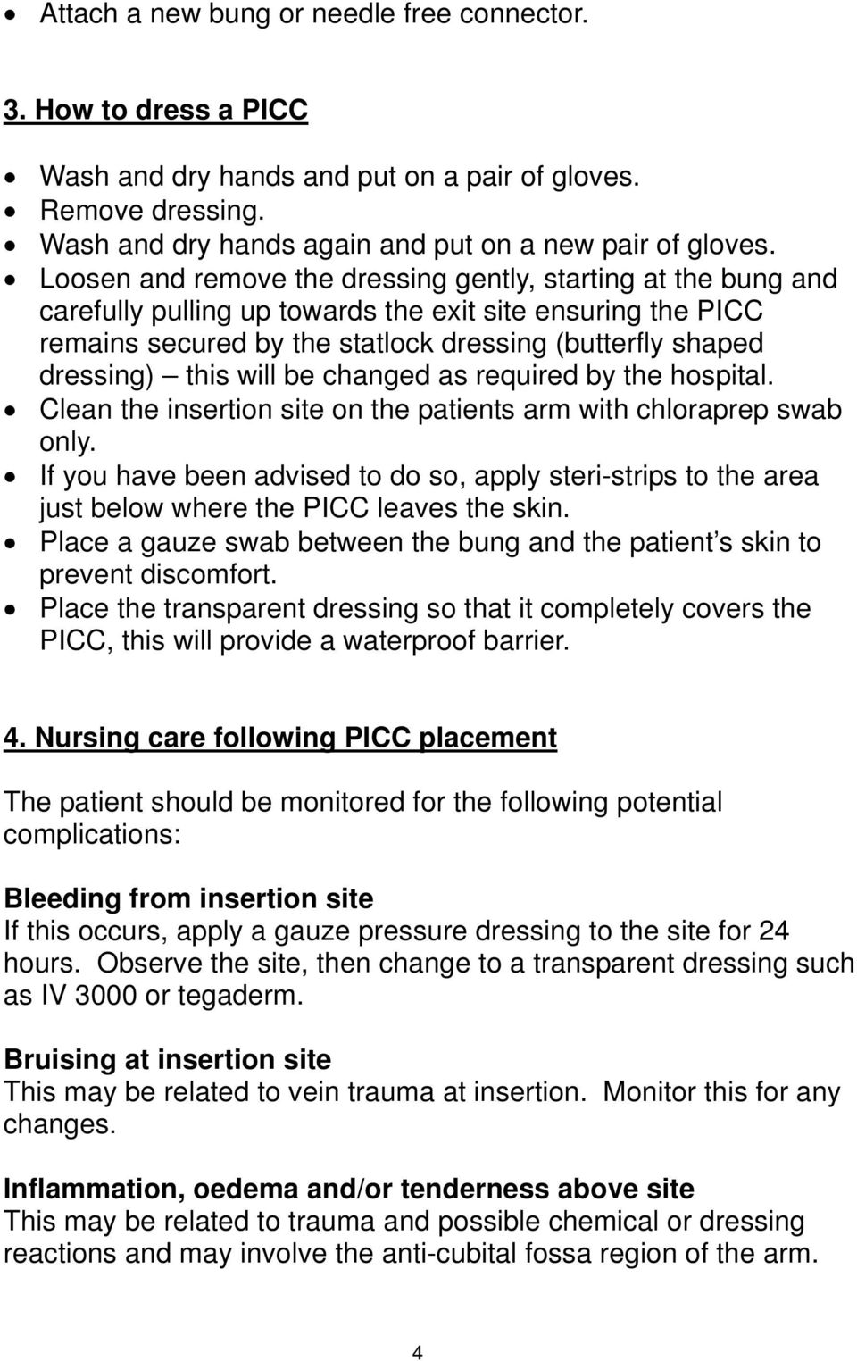 will be changed as required by the hospital. Clean the insertion site on the patients arm with chloraprep swab only.