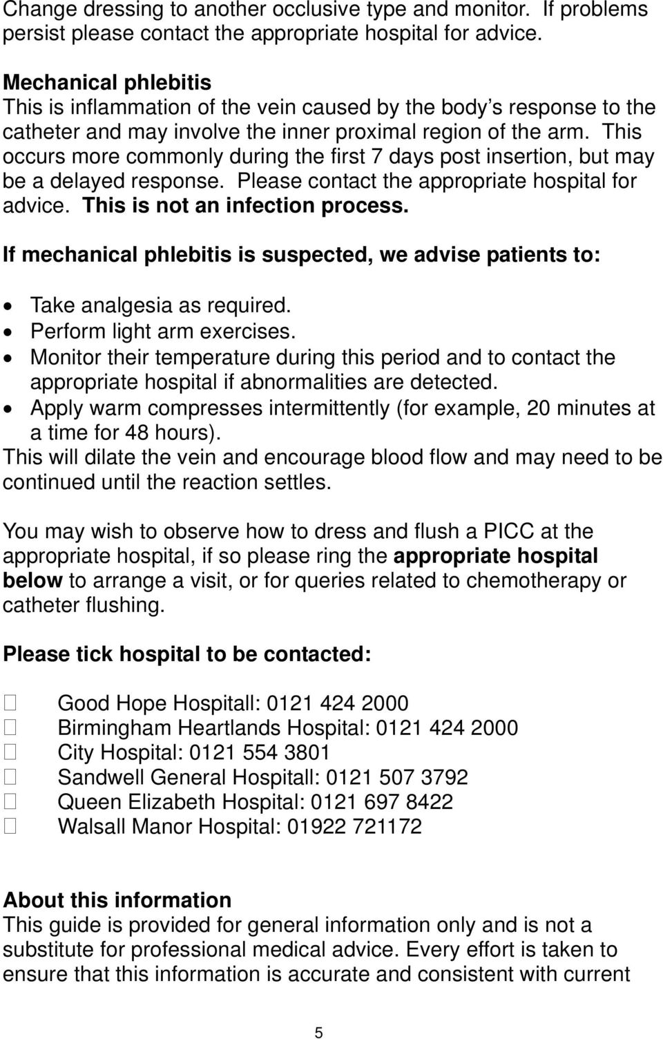 This occurs more commonly during the first 7 days post insertion, but may be a delayed response. Please contact the appropriate hospital for advice. This is not an infection process.