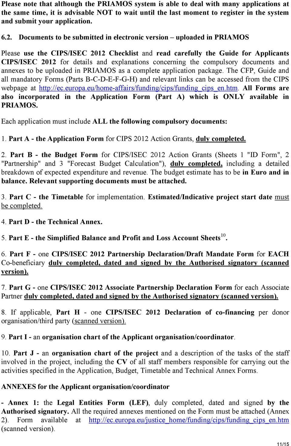 Documents to be submitted in electronic version uploaded in PRIAMOS Please use the CIPS/ISEC 2012 Checklist and read carefully the Guide for Applicants CIPS/ISEC 2012 for details and explanations