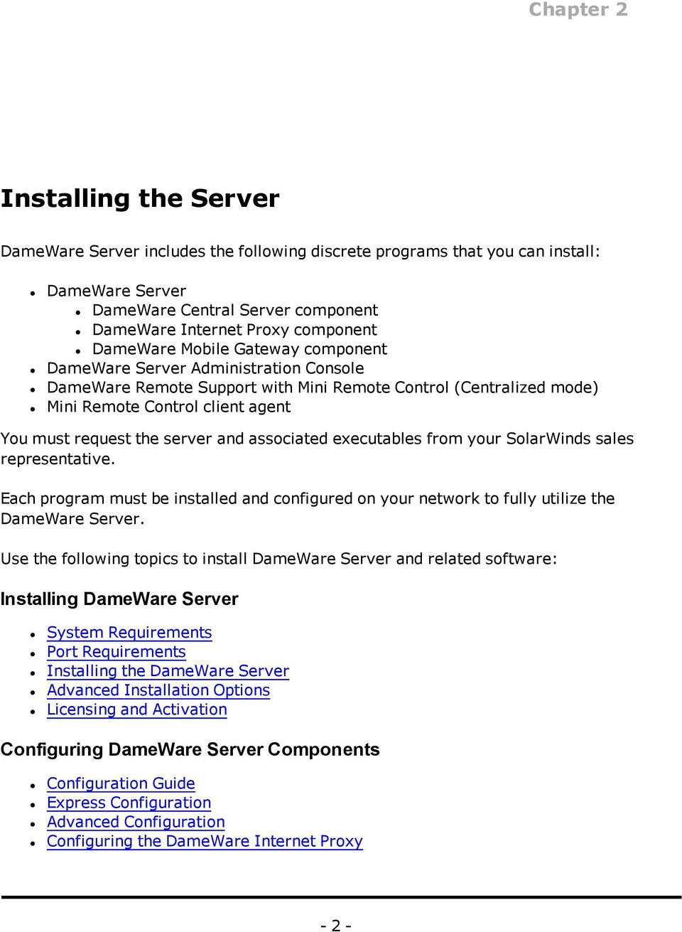 server and associated executables from your SolarWinds sales representative. Each program must be installed and configured on your network to fully utilize the DameWare Server.