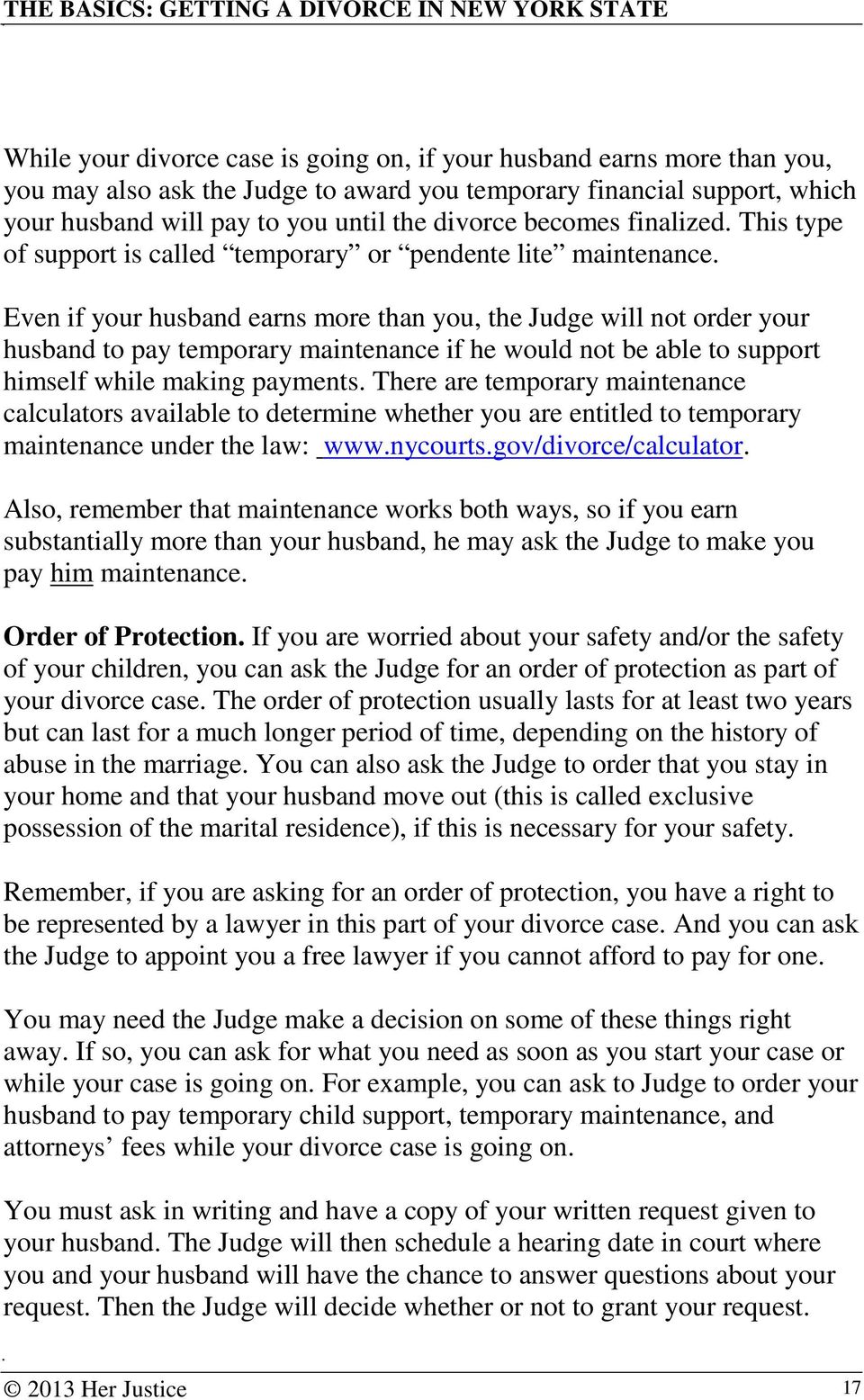 Even if your husband earns more than you, the Judge will not order your husband to pay temporary maintenance if he would not be able to support himself while making payments.