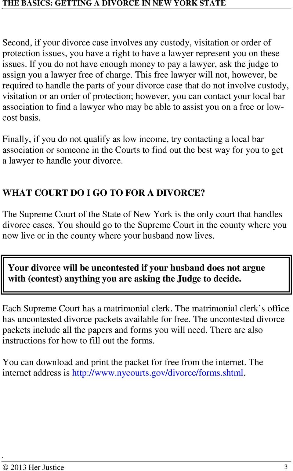 This free lawyer will not, however, be required to handle the parts of your divorce case that do not involve custody, visitation or an order of protection; however, you can contact your local bar