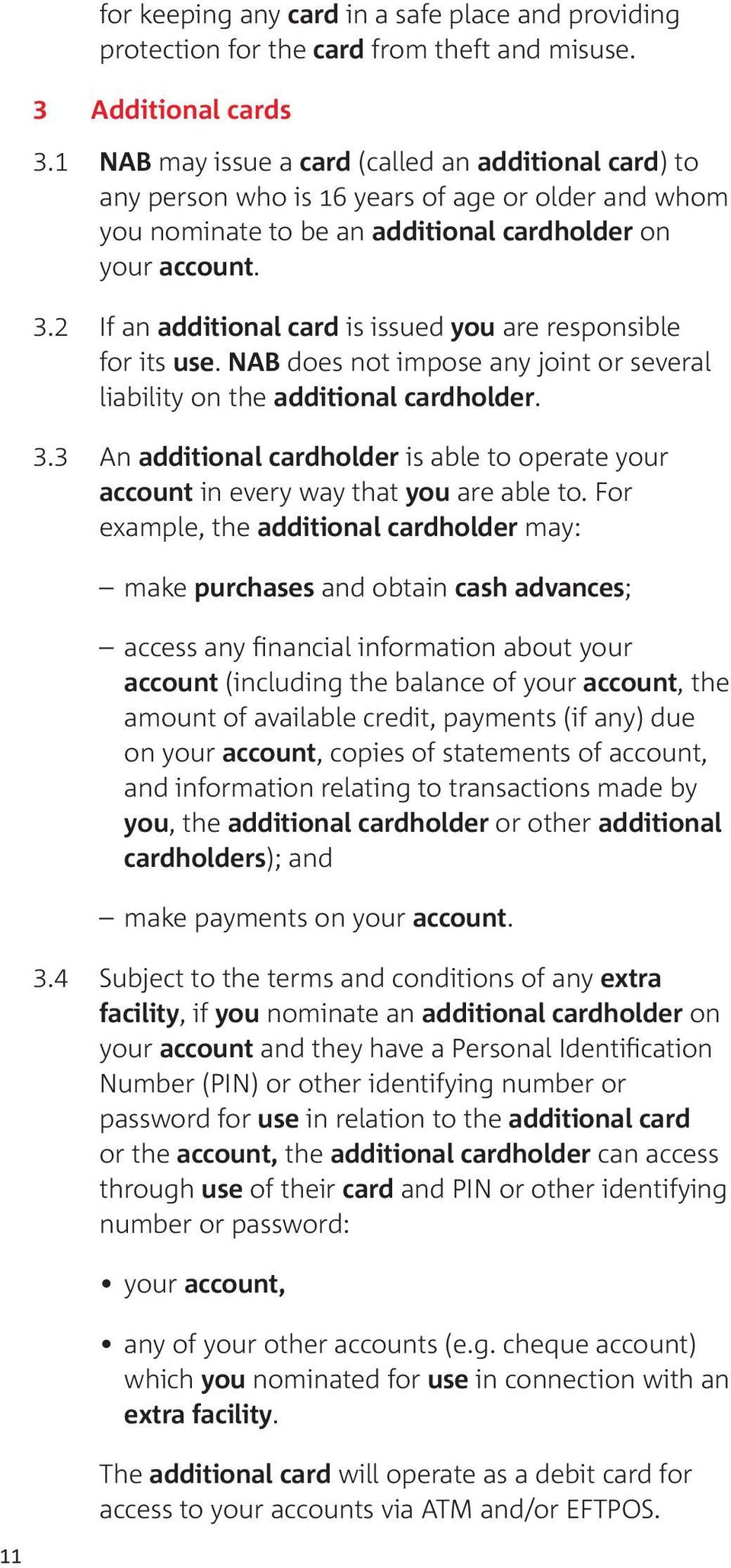 2 If an additional card is issued you are responsible for its use. NAB does not impose any joint or several liability on the additional cardholder. 3.
