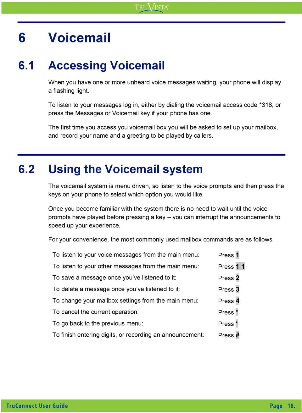 The first time you access you voicemail box you will be asked to set up your mailbox, and record your name and a greeting to be played by callers. 6.