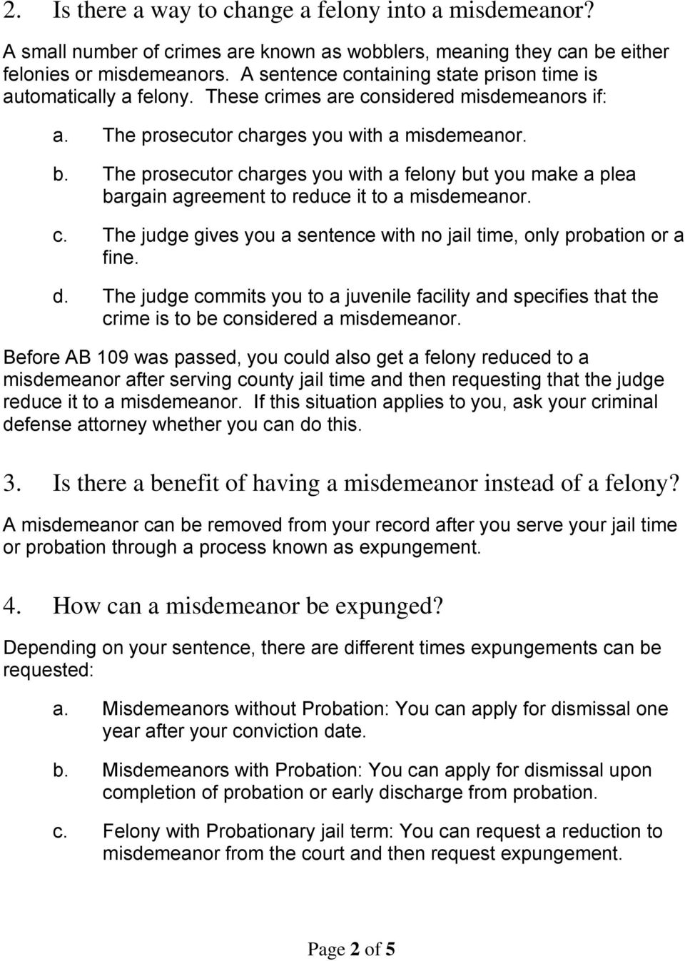 The prosecutor charges you with a felony but you make a plea bargain agreement to reduce it to a misdemeanor. c. The judge gives you a sentence with no jail time, only probation or a fine. d.