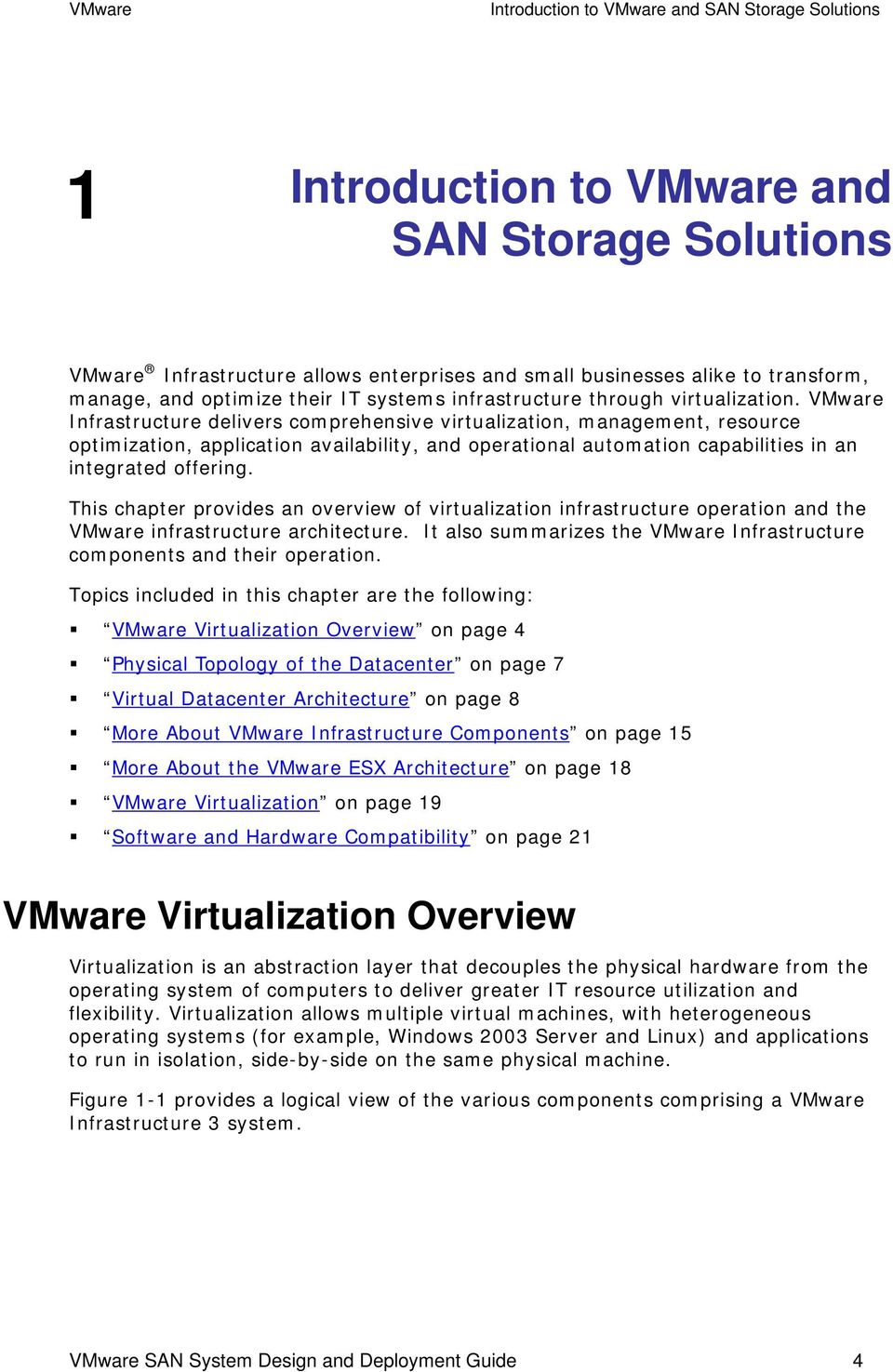 VMware Infrastructure delivers comprehensive virtualization, management, resource optimization, application availability, and operational automation capabilities in an integrated offering.